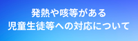 発熱や咳等がある児童生徒等への対応について